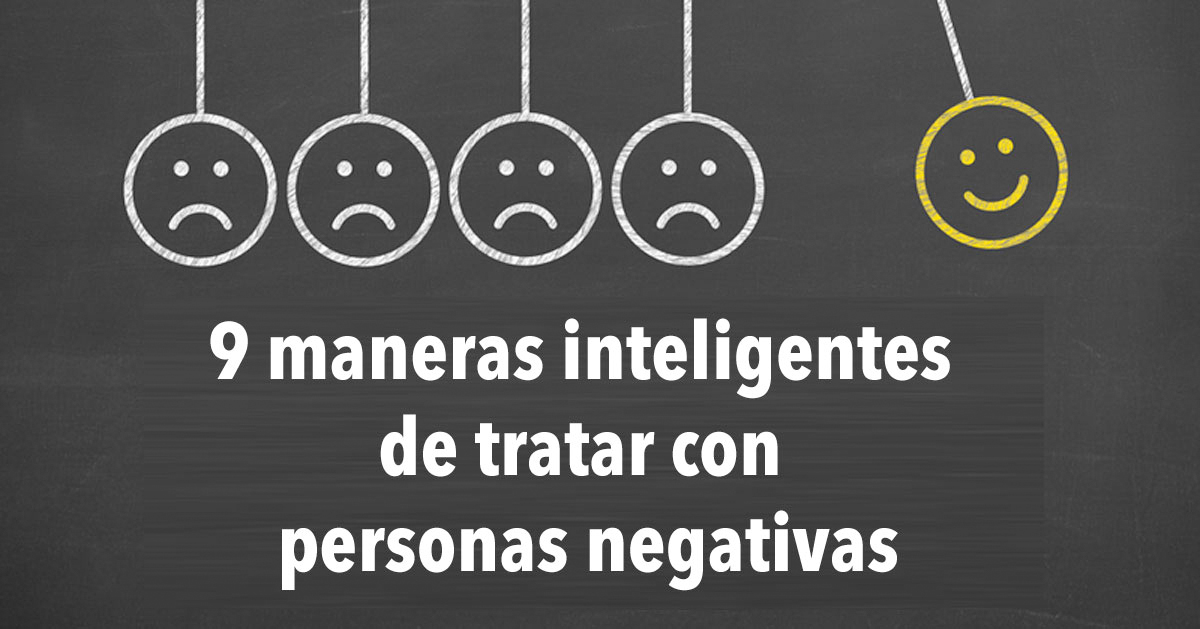 9 Maneras Inteligentes De Tratar Con Personas Negativas Conocerme Más