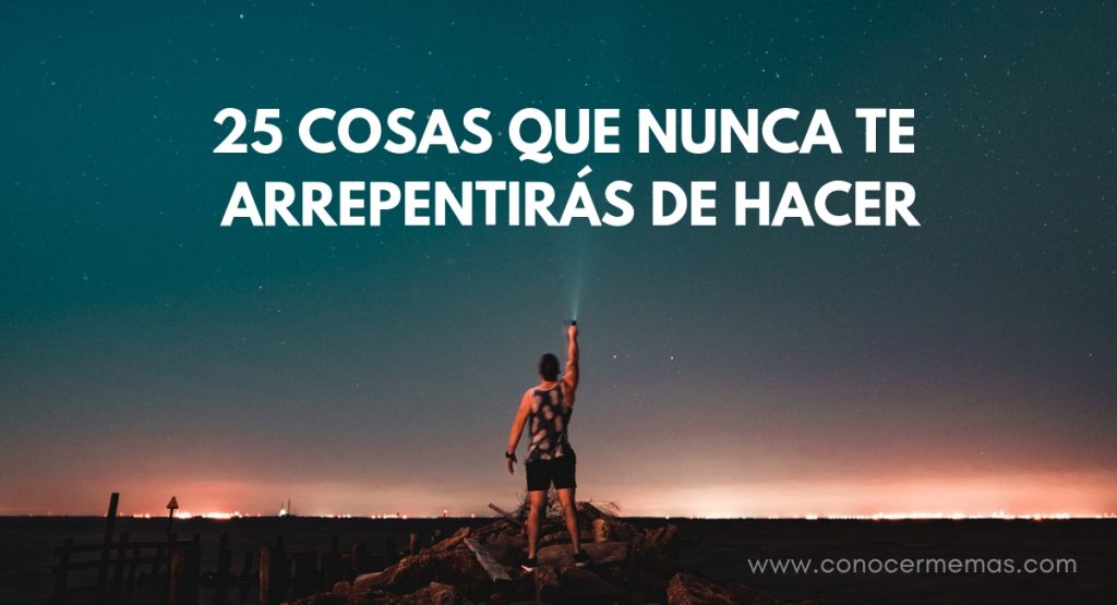 25 cosas que nunca te arrepentirás de hacer